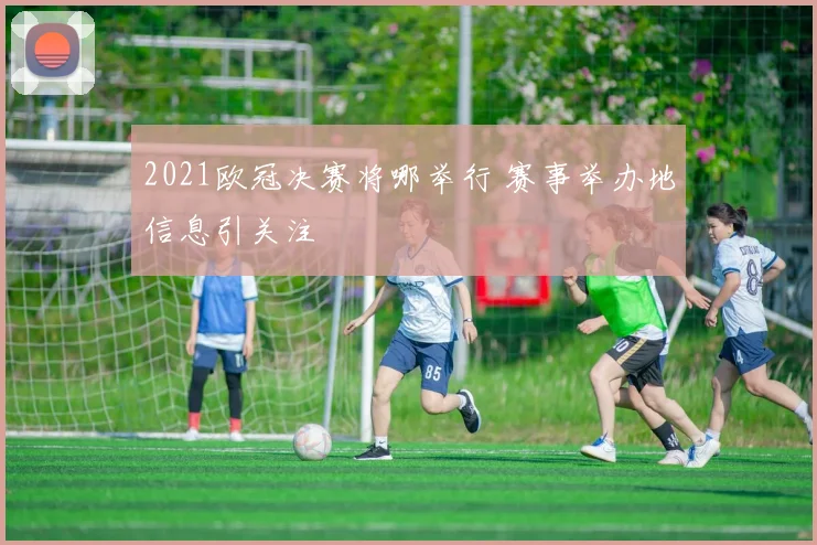 2021欧冠决赛将哪举行 赛事举办地信息引关注