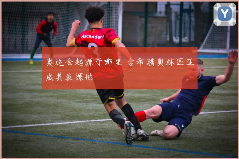 奥运会起源于哪里 古希腊奥林匹亚成其发源地